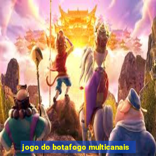 jogo do botafogo multicanais